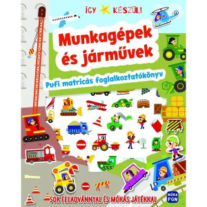 Móra könyvkiadó Így készül! Munkagépek és járművek - pufi matricás foglalkoztató (9789636034665)