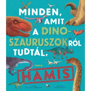 Móra könyvkiadó Minden, amit a dinoszauruszokról tudtál, hamis! ismeretterjesztő könyv (9789636034832)